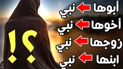  من هي المرأة التي ابوها نبي وزوجها نبي وابنها نبي